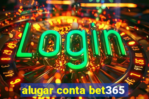 alugar conta bet365
